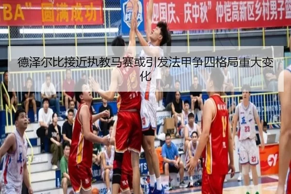 德泽尔比接近执教马赛或引发法甲争四格局重大变化